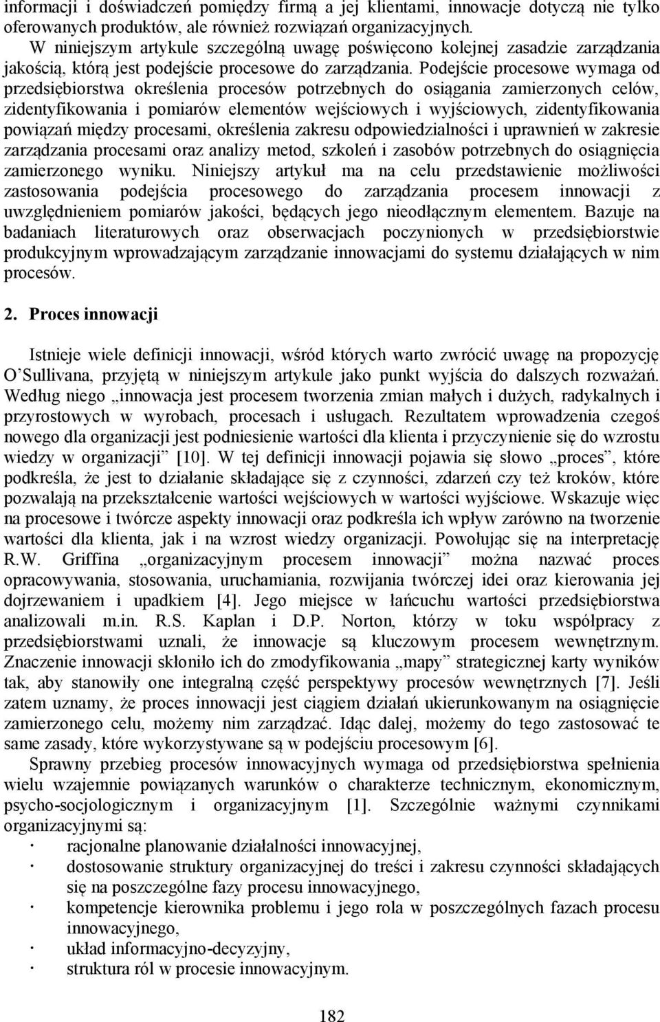 Podejście procesowe wymaga od przedsiębiorstwa określenia procesów potrzebnych do osiągania zamierzonych celów, zidentyfikowania i pomiarów elementów wejściowych i wyjściowych, zidentyfikowania