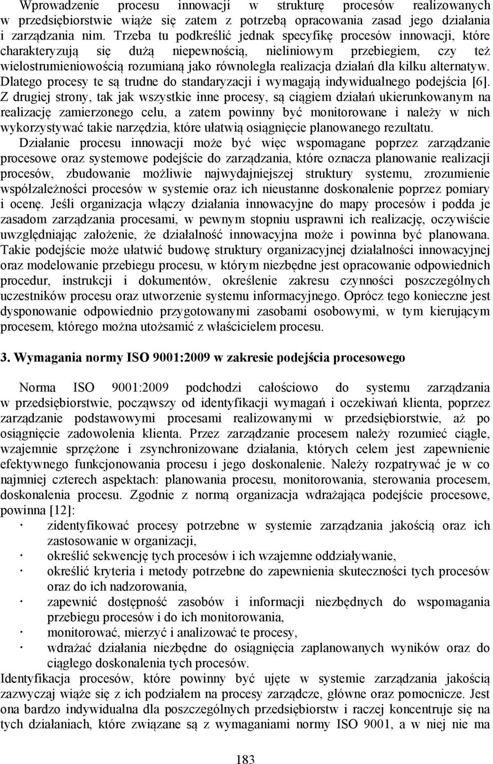 działań dla kilku alternatyw. Dlatego procesy te są trudne do standaryzacji i wymagają indywidualnego podejścia [6].