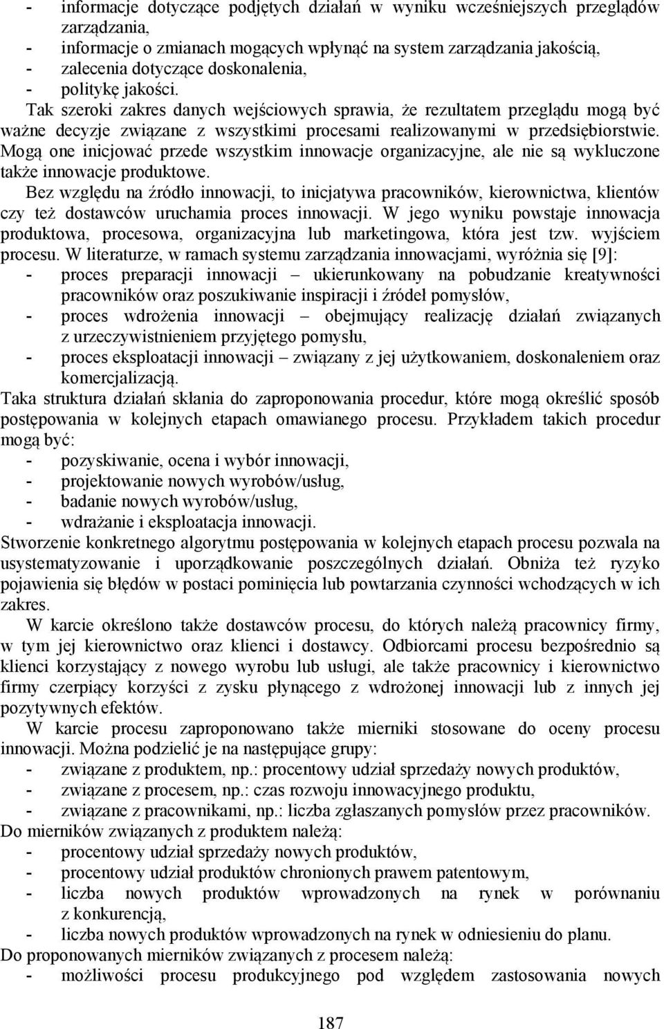 Mogą one inicjować przede wszystkim innowacje organizacyjne, ale nie są wykluczone także innowacje produktowe.