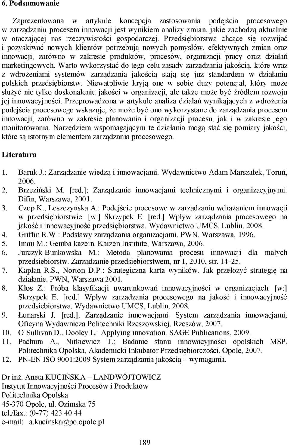Przedsiębiorstwa chcące się rozwijać i pozyskiwać nowych klientów potrzebują nowych pomysłów, efektywnych zmian oraz innowacji, zarówno w zakresie produktów, procesów, organizacji pracy oraz działań