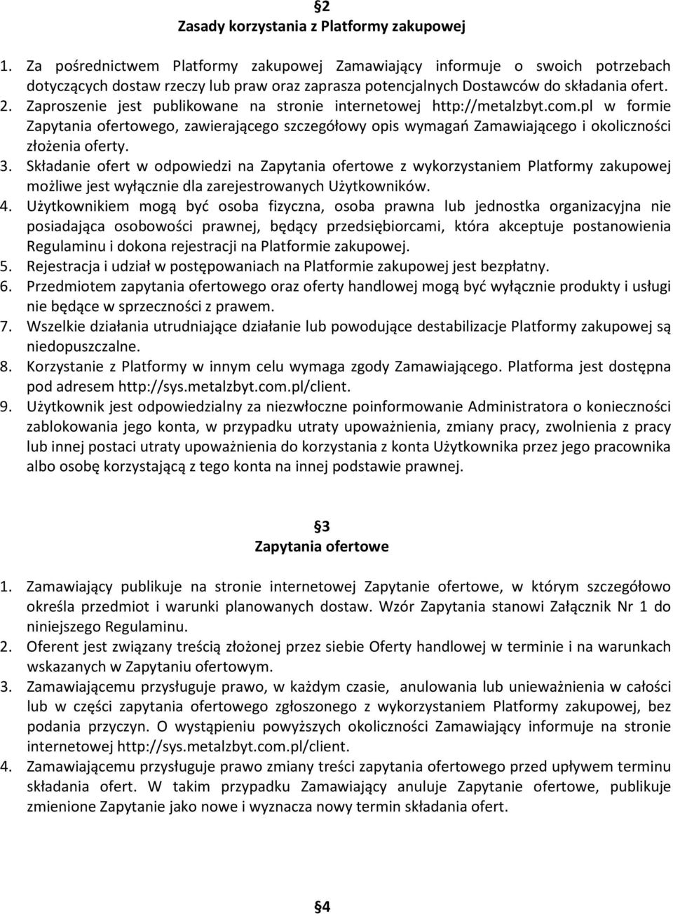 Zaproszenie jest publikowane na stronie internetowej http://metalzbyt.com.pl w formie Zapytania ofertowego, zawierającego szczegółowy opis wymagań Zamawiającego i okoliczności złożenia oferty. 3.