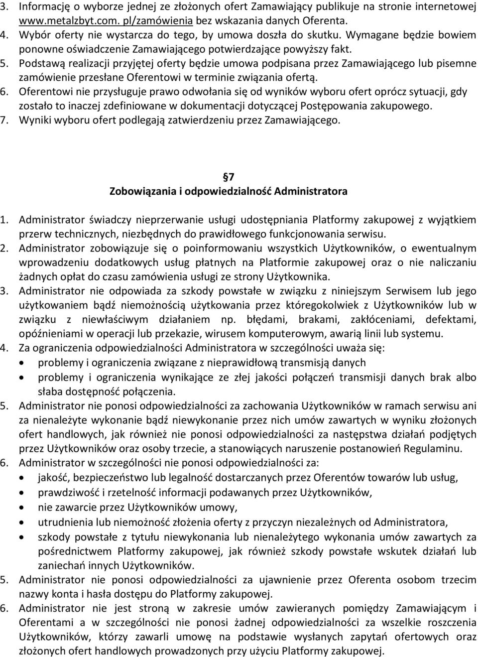 Podstawą realizacji przyjętej oferty będzie umowa podpisana przez Zamawiającego lub pisemne zamówienie przesłane Oferentowi w terminie związania ofertą. 6.