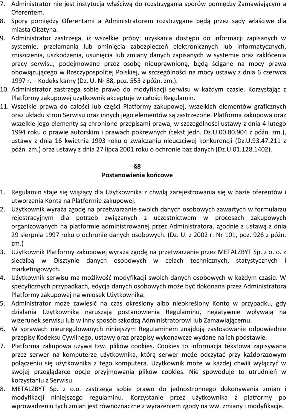 Administrator zastrzega, iż wszelkie próby: uzyskania dostępu do informacji zapisanych w systemie, przełamania lub ominięcia zabezpieczeń elektronicznych lub informatycznych, zniszczenia,