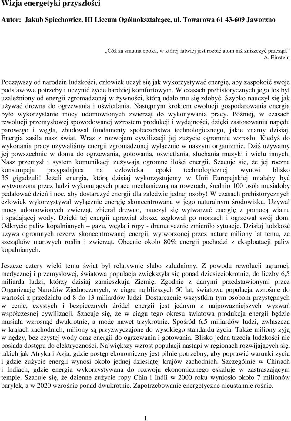 Następnym krokiem ewolucji gospodarowania energią było wykorzystanie mocy udomowionych zwierząt do wykonywania pracy.