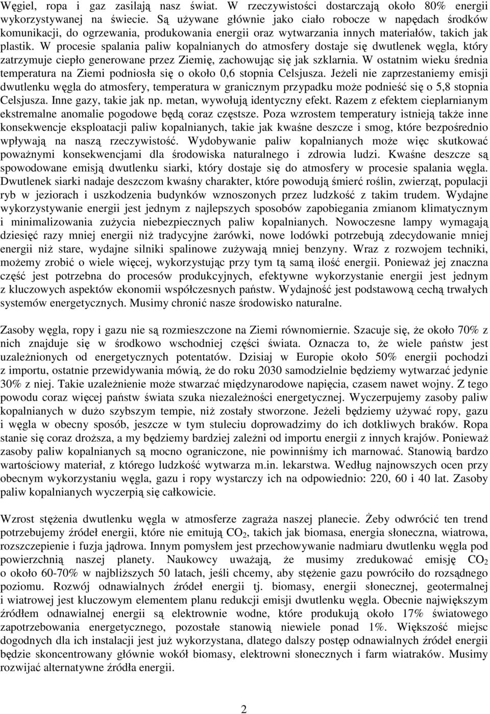 W procesie spalania paliw kopalnianych do atmosfery dostaje się dwutlenek węgla, który zatrzymuje ciepło generowane przez Ziemię, zachowując się jak szklarnia.