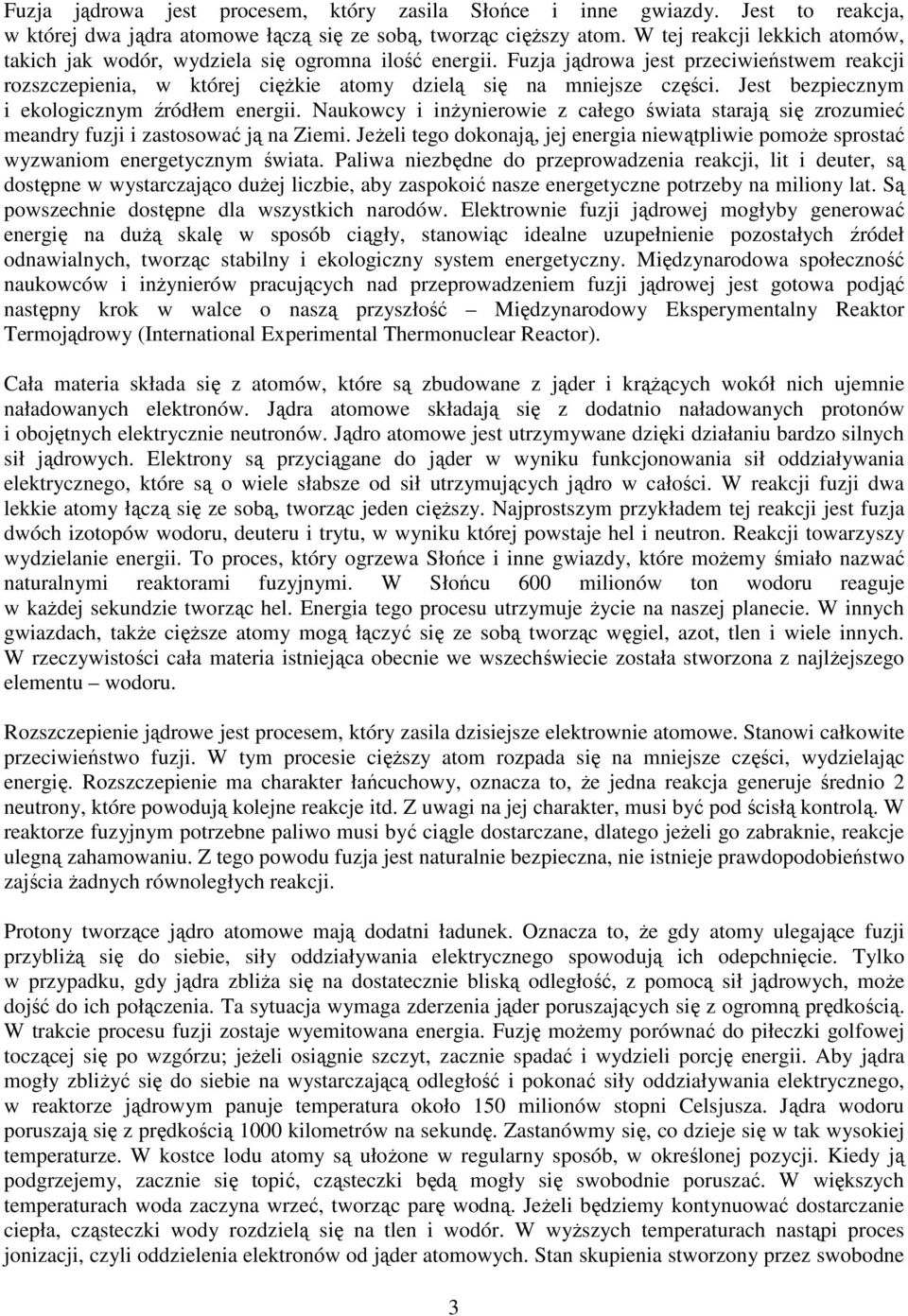 Jest bezpiecznym i ekologicznym źródłem energii. Naukowcy i inżynierowie z całego świata starają się zrozumieć meandry fuzji i zastosować ją na Ziemi.