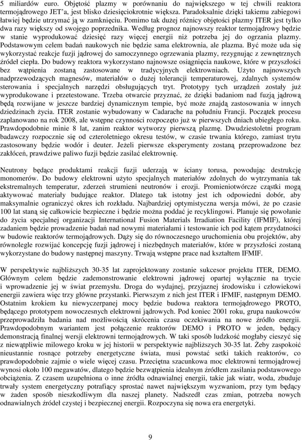 Według prognoz najnowszy reaktor termojądrowy będzie w stanie wyprodukować dziesięć razy więcej energii niż potrzeba jej do ogrzania plazmy.