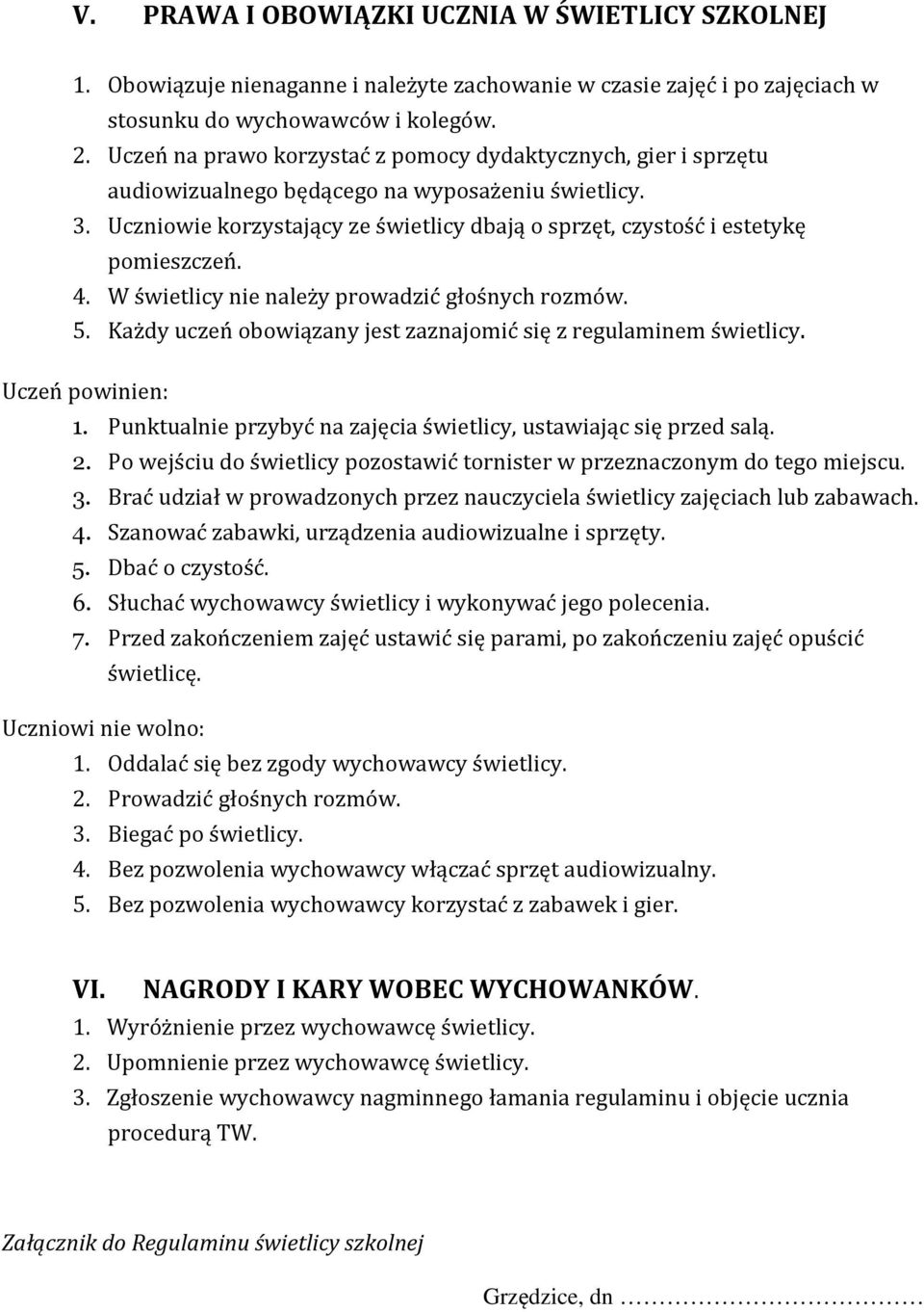 Uczniowie korzystający ze świetlicy dbają o sprzęt, czystość i estetykę pomieszczeń. 4. W świetlicy nie należy prowadzić głośnych rozmów. 5.