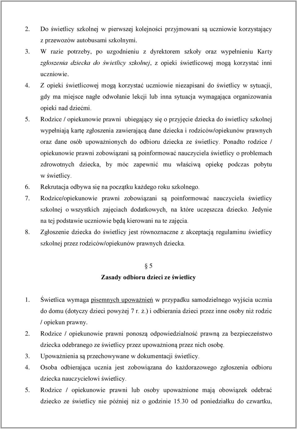 Z opieki świetlicowej mogą korzystać uczniowie niezapisani do świetlicy w sytuacji, gdy ma miejsce nagłe odwołanie lekcji lub inna sytuacja wymagająca organizowania opieki nad dziećmi. 5.