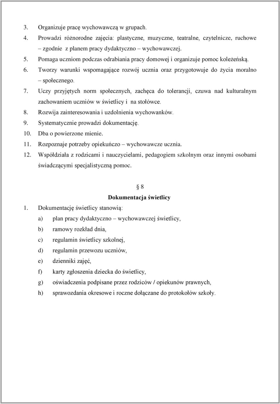 Uczy przyjętych norm społecznych, zachęca do tolerancji, czuwa nad kulturalnym zachowaniem uczniów w świetlicy i na stołówce. 8. Rozwija zainteresowania i uzdolnienia wychowanków. 9.