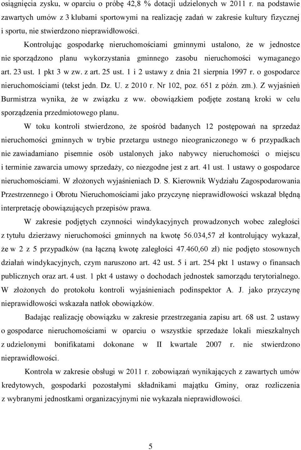 Kontrolując gospodarkę nieruchomościami gminnymi ustalono, że w jednostce nie sporządzono planu wykorzystania gminnego zasobu nieruchomości wymaganego art. 23 ust. 1 pkt 3 w zw. z art. 25 ust.