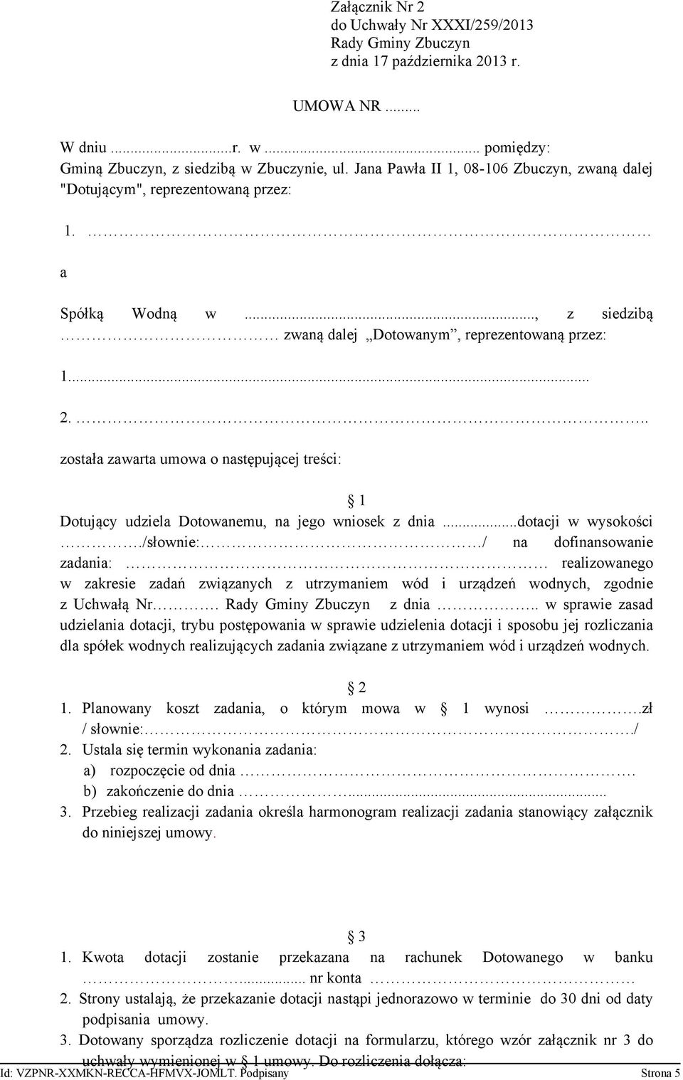 . została zawarta umowa o następującej treści: 1 Dotujący udziela Dotowanemu, na jego wniosek z dnia...dotacji w wysokości.