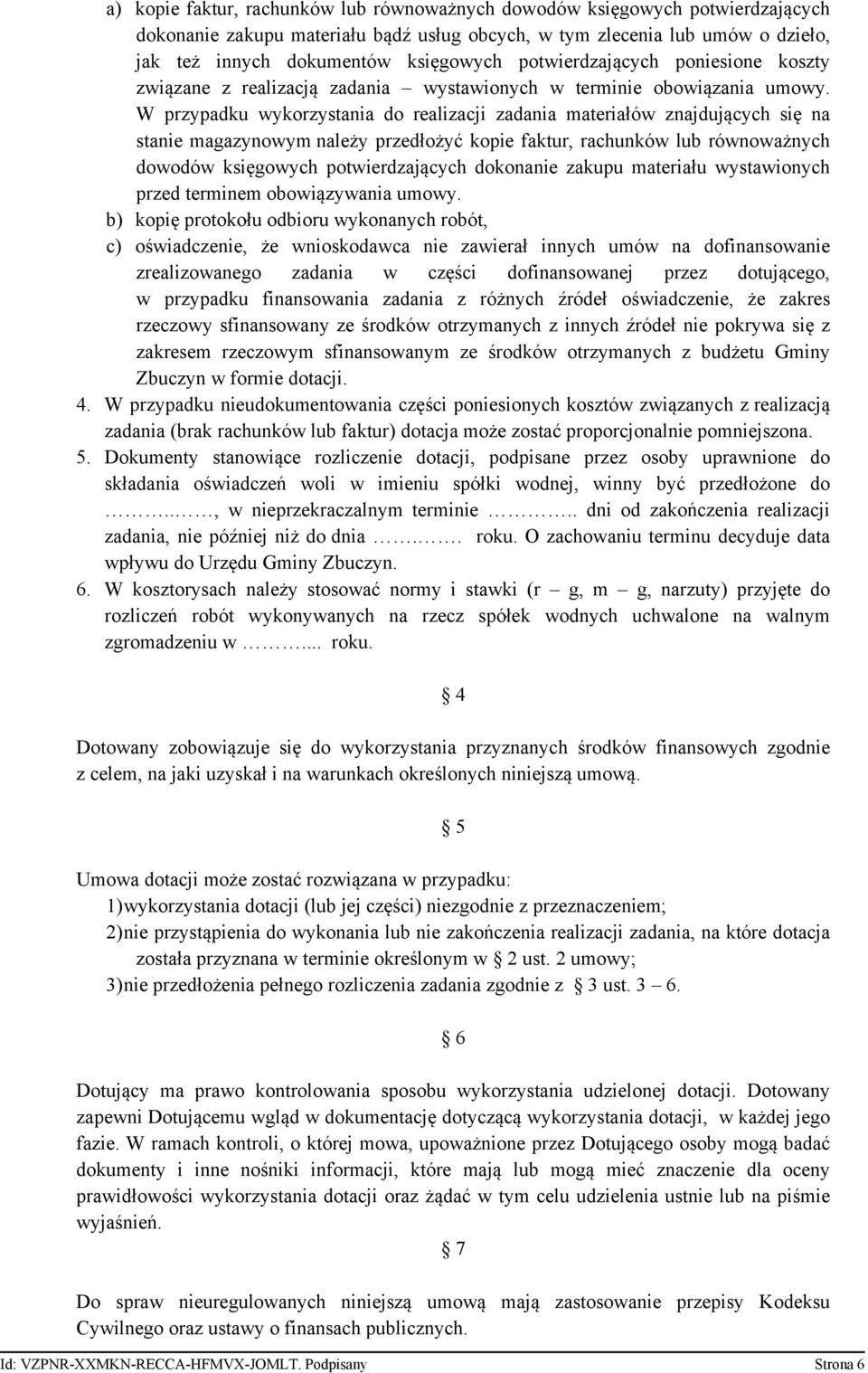 W przypadku wykorzystania do realizacji zadania materiałów znajdujących się na stanie magazynowym należy przedłożyć kopie faktur, rachunków lub równoważnych dowodów księgowych potwierdzających