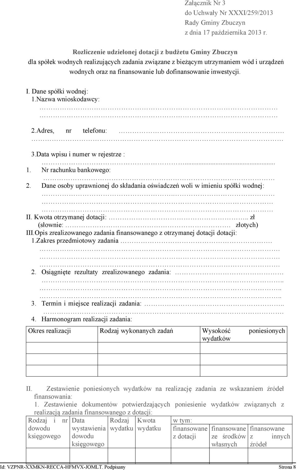 inwestycji. I. Dane spółki wodnej: 1.Nazwa wnioskodawcy: 2.Adres, nr telefonu:. 3.Data wpisu i numer w rejestrze :... 1. Nr rachunku bankowego: 2.