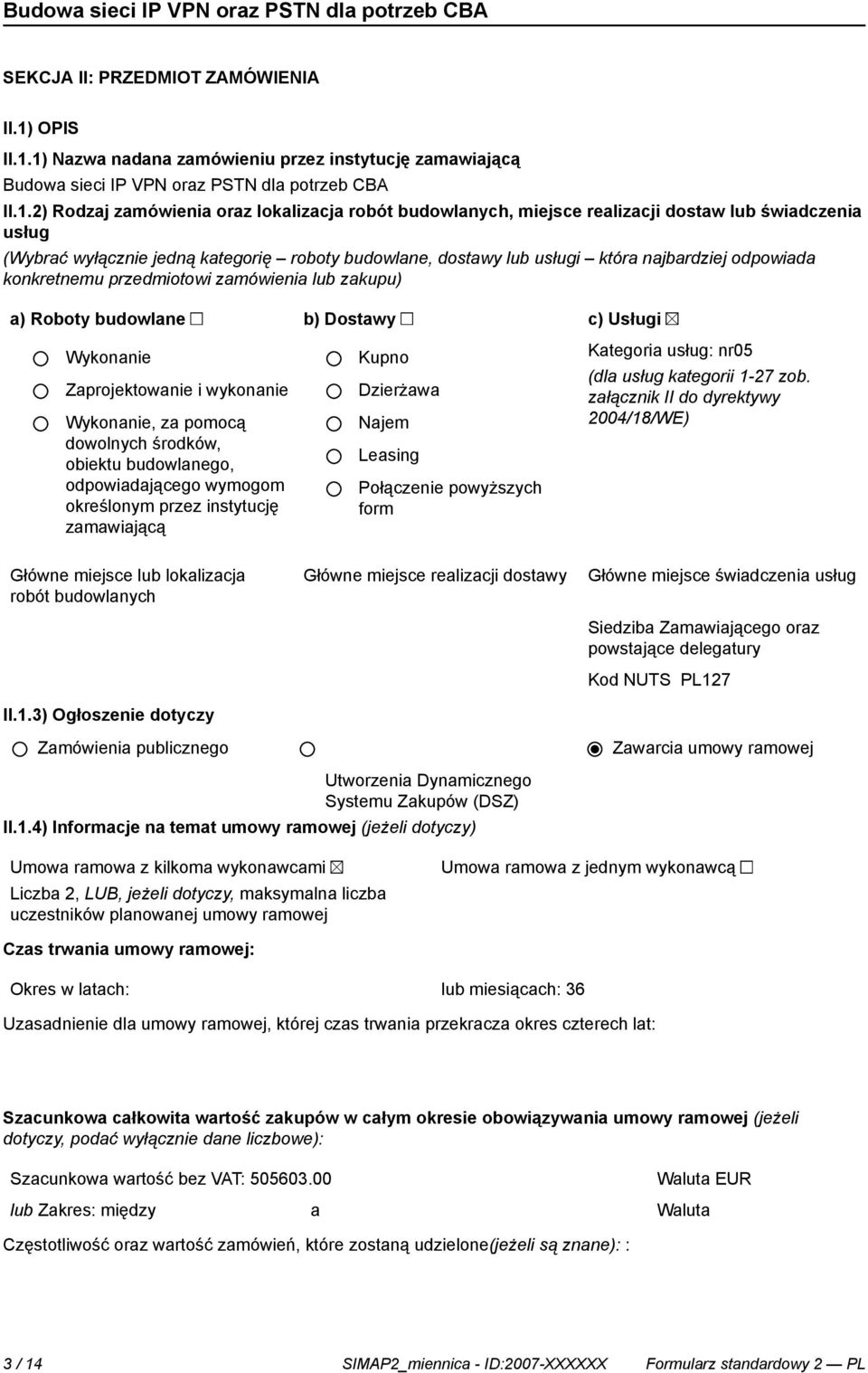 1) Nazwa nadana zamówieniu przez instytucję zamawiającą Budowa sieci IP VPN oraz PSTN dla potrzeb CBA II.1.2) Rodzaj zamówienia oraz lokalizacja robót budowlanych, miejsce realizacji dostaw lub