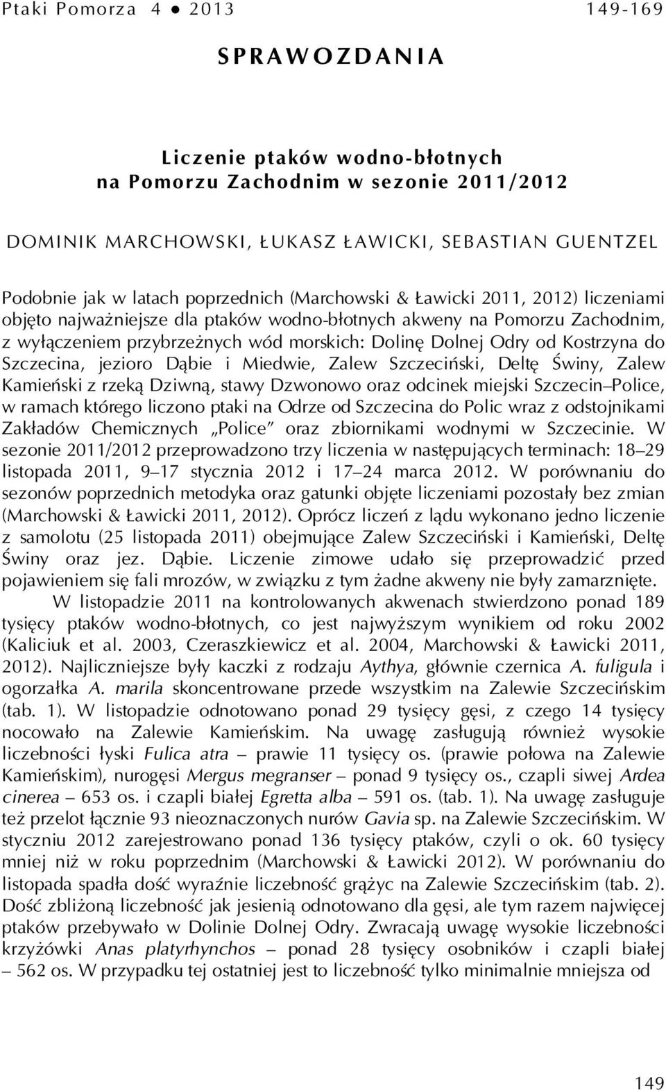 Szczecna, jezoro Dąbe Medwe, Szczecńsk, Deltę Śwny, Kameńsk z rzeką Dzwną, stawy Dzwonowo oraz odcnek mejsk Szczecn Polce, w ramach którego lczono ptak na Odrze od Szczecna do Polc wraz z odstojnkam