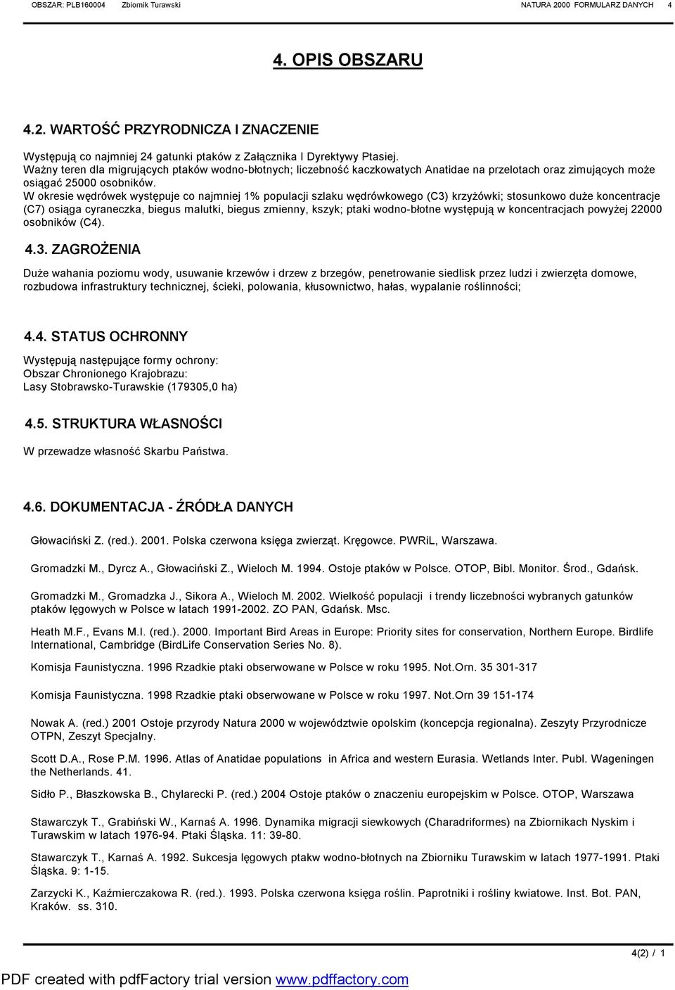 W okresie wędrówek występuje co najmniej 1% populacji szlaku wędrówkowego (C3) krzyżówki; stosunkowo duże koncentracje (C7) osiąga cyraneczka, biegus malutki, biegus zmienny, kszyk; ptaki