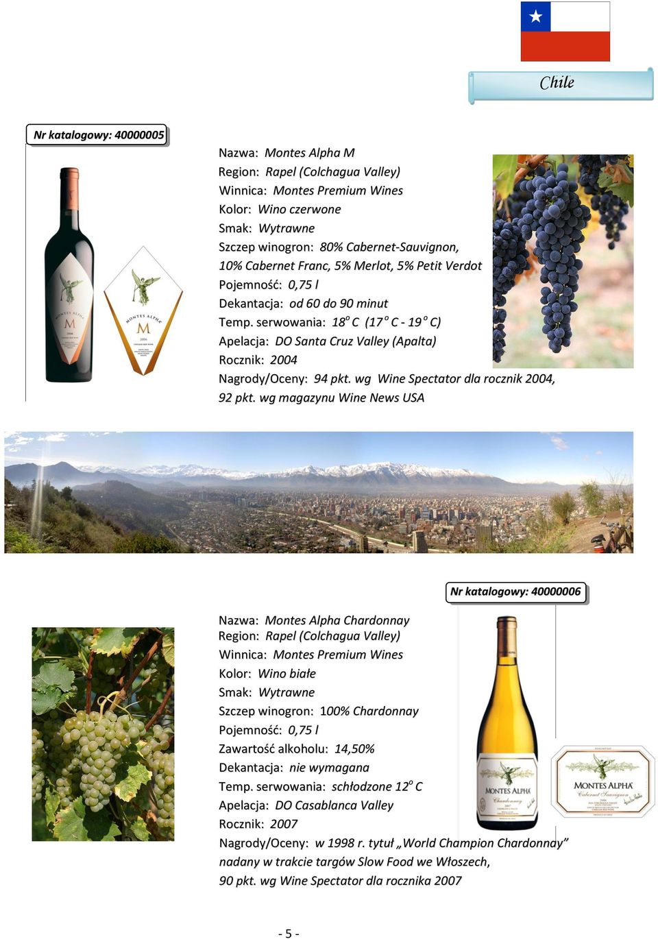 wg magazynu Wine News USA Nr katalogowy: 40000006 Nazwa: Montes Alpha Chardonnay Region: Rapel (Colchagua Valley) Winnica: Montes Premium Wines Szczep winogron: 100% Chardonnay Zawartość alkoholu:
