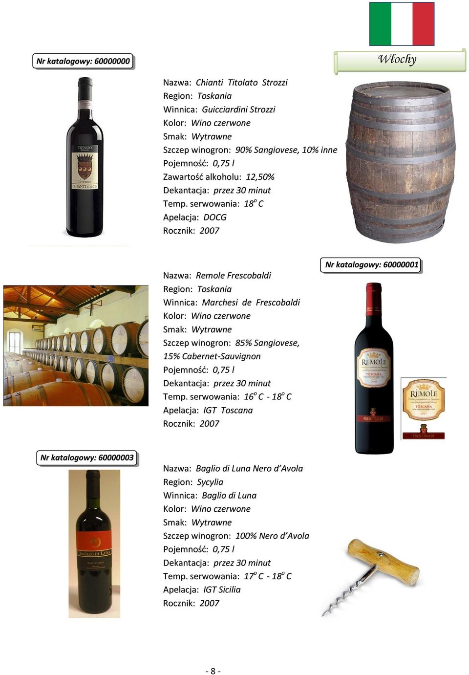 serwowania: 18 o C Apelacja: DOCG Nazwa: Remole Frescobaldi Region: Toskania Winnica: Marchesi de Frescobaldi Szczep winogron: 85% Sangiovese, 15%