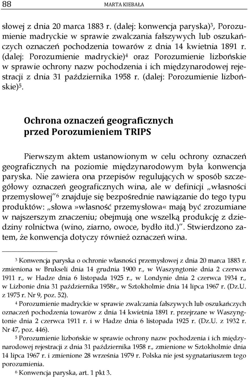 Ochrona oznaczeń geograficznych przed Porozumieniem TRIPS Pierwszym aktem ustanowionym w celu ochrony oznaczeń geograficznych na poziomie międzynarodowym była konwencja paryska.