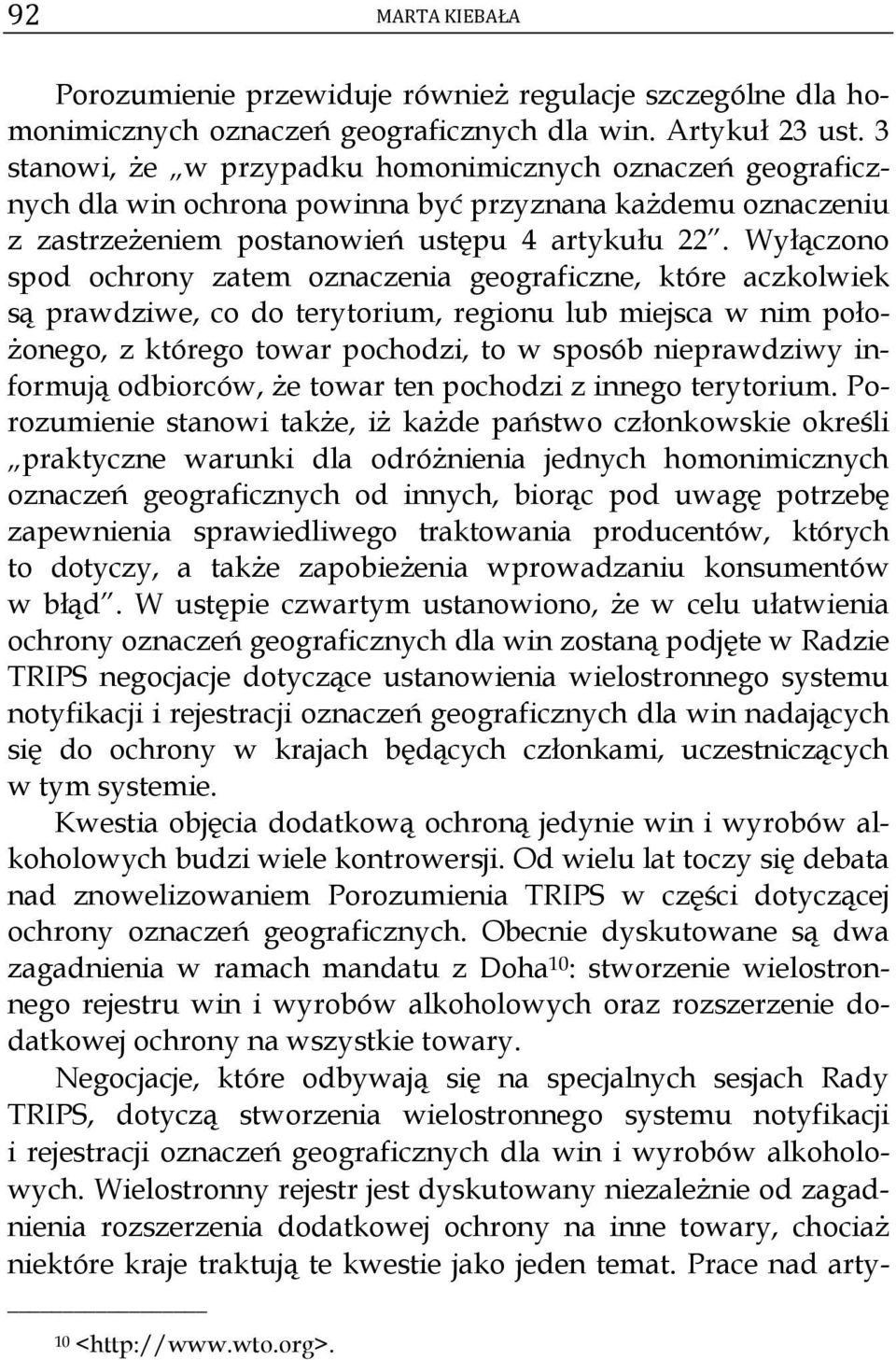 Wyłączono spod ochrony zatem oznaczenia geograficzne, które aczkolwiek są prawdziwe, co do terytorium, regionu lub miejsca w nim położonego, z którego towar pochodzi, to w sposób nieprawdziwy