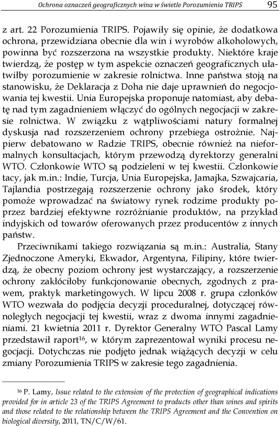 Niektóre kraje twierdzą, że postęp w tym aspekcie oznaczeń geograficznych ułatwiłby porozumienie w zakresie rolnictwa.