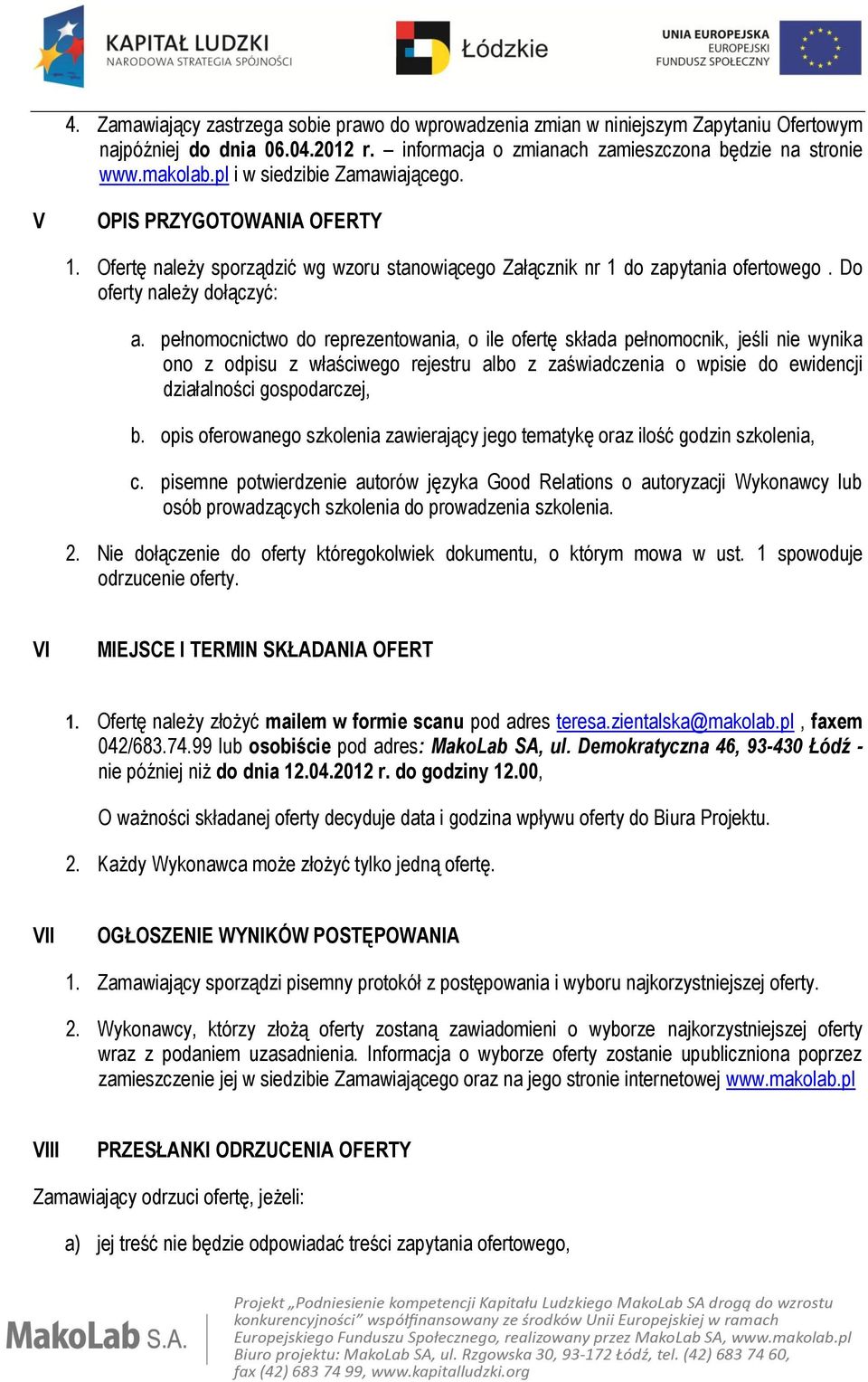 pełnomocnictwo do reprezentowania, o ile ofertę składa pełnomocnik, jeśli nie wynika ono z odpisu z właściwego rejestru albo z zaświadczenia o wpisie do ewidencji działalności gospodarczej, b.