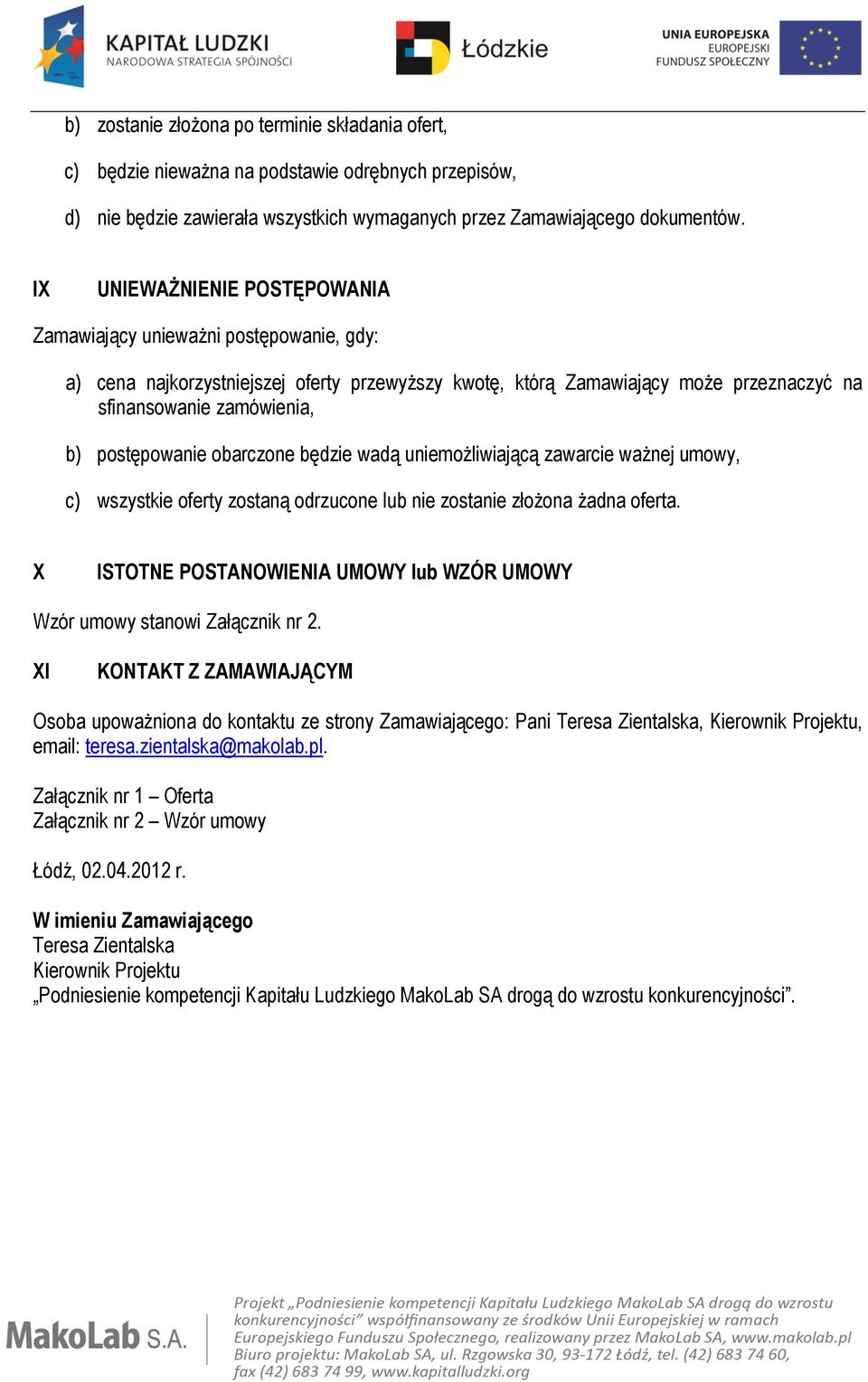 postępowanie obarczone będzie wadą uniemożliwiającą zawarcie ważnej umowy, c) wszystkie oferty zostaną odrzucone lub nie zostanie złożona żadna oferta.