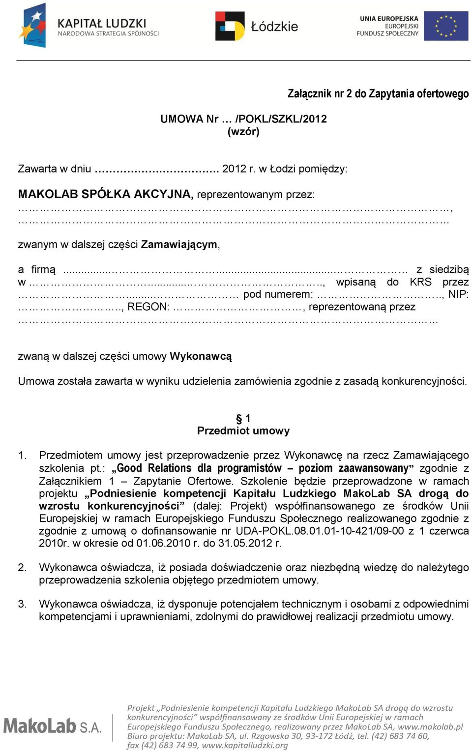 ., REGON:, reprezentowaną przez zwaną w dalszej części umowy Wykonawcą Umowa została zawarta w wyniku udzielenia zamówienia zgodnie z zasadą konkurencyjności. 1 Przedmiot umowy 1.
