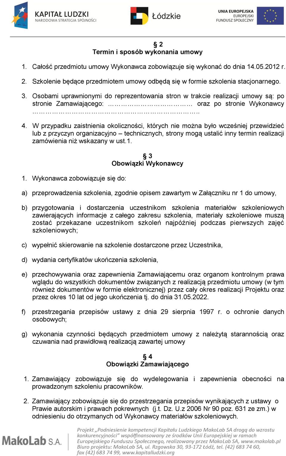 W przypadku zaistnienia okoliczności, których nie można było wcześniej przewidzieć lub z przyczyn organizacyjno technicznych, strony mogą ustalić inny termin realizacji zamówienia niż wskazany w ust.