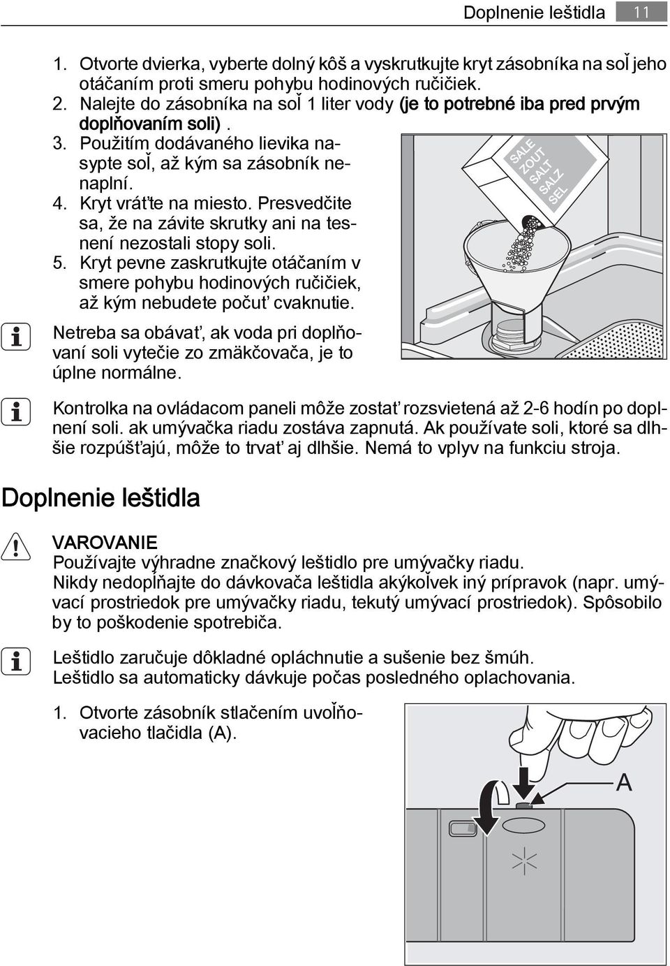 Presvedčite sa, že na závite skrutky ani na tesnení nezostali stopy soli. 5. Kryt pevne zaskrutkujte otáčaním v smere pohybu hodinových ručičiek, až kým nebudete počuť cvaknutie.