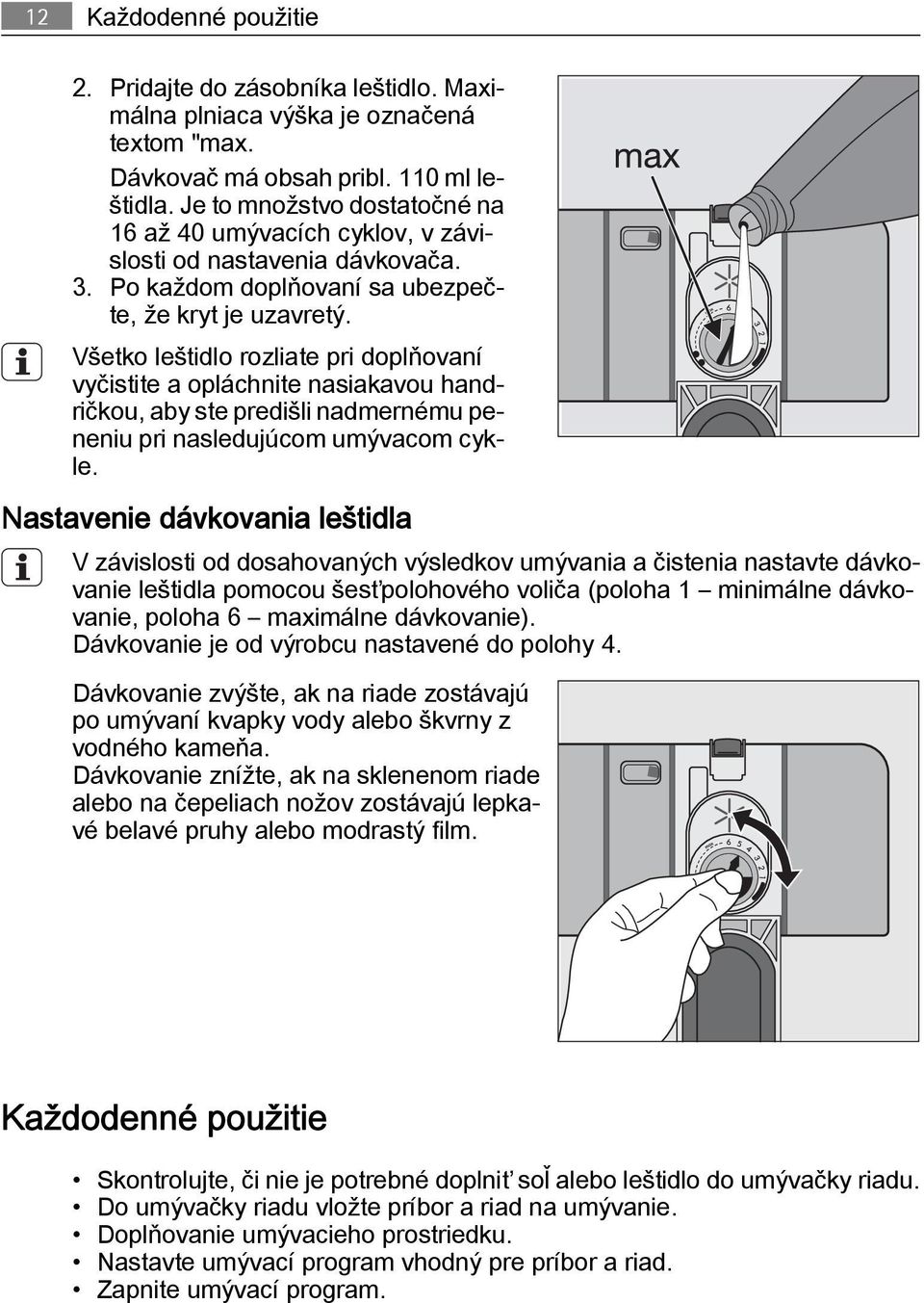 Všetko leštidlo rozliate pri doplňovaní vyčistite a opláchnite nasiakavou handričkou, aby ste predišli nadmernému peneniu pri nasledujúcom umývacom cykle.