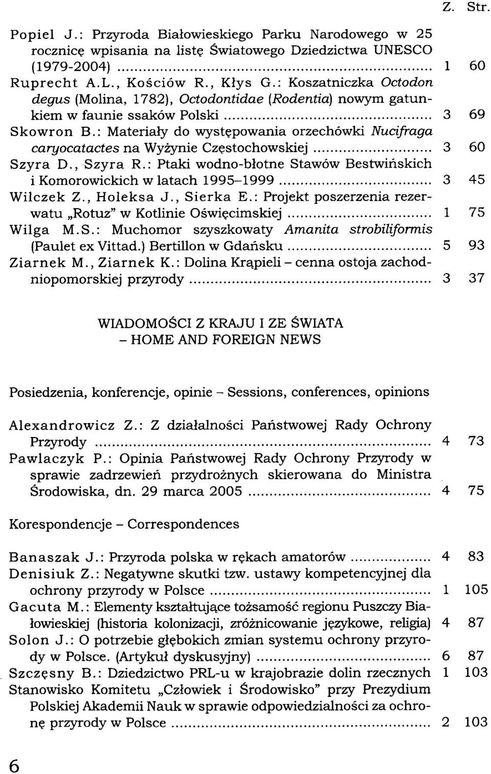 : Materiały do występowania orzechówki Nucifraga caryocatactes na Wyżynie Częstochowskiej Szyra D., Szyra R.: Ptaki wodno-błotne Stawów Bestwińskich i Komorowickich w latach 1995-1999 Wilczek Z.