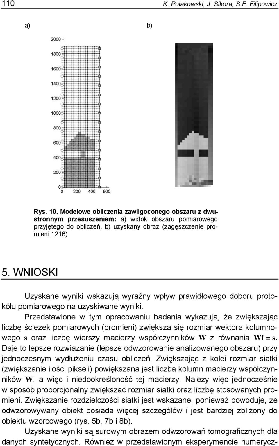 WNIOSKI Uzyskane wyniki wskazują wyraźny wpływ prawidłowego doboru protokółu pomiarowego na uzyskiwane wyniki.