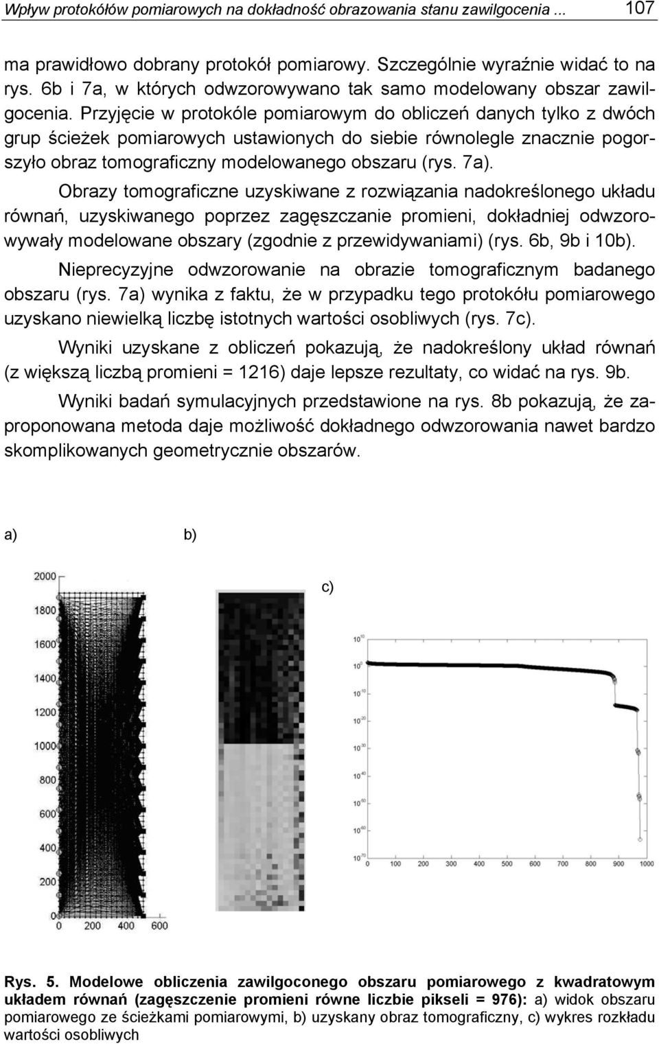 Przyjęcie w protokóle pomiarowym do obliczeń danych tylko z dwóch grup ścieżek pomiarowych ustawionych do siebie równolegle znacznie pogorszyło obraz tomograficzny modelowanego obszaru (rys. 7a).