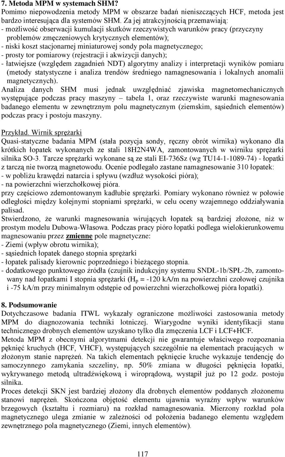 miniaturowej sondy pola magnetycznego; - prosty tor pomiarowy (rejestracji i akwizycji danych); - łatwiejsze (względem zagadnień NDT) algorytmy analizy i interpretacji wyników pomiaru (metody