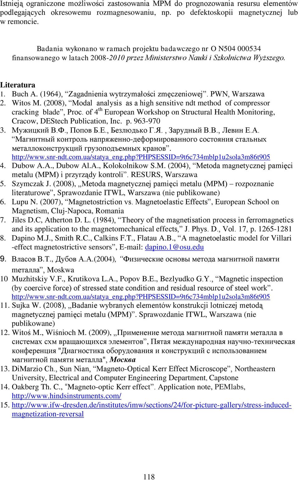 (1964), Zagadnienia wytrzymałości zmęczeniowej. PWN, Warszawa. Witos M. (008), Modal analysis as a high sensitive ndt method of compressor cracking blade, Proc.