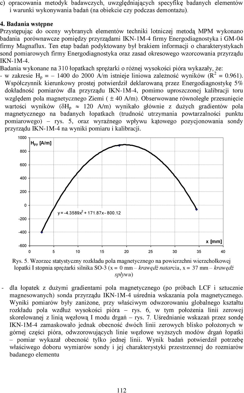 Ten etap badań podyktowany był brakiem informacji o charakterystykach sond pomiarowych firmy Energodiagnostyka oraz zasad okresowego wzorcowania przyrządu IKN-1M-4.