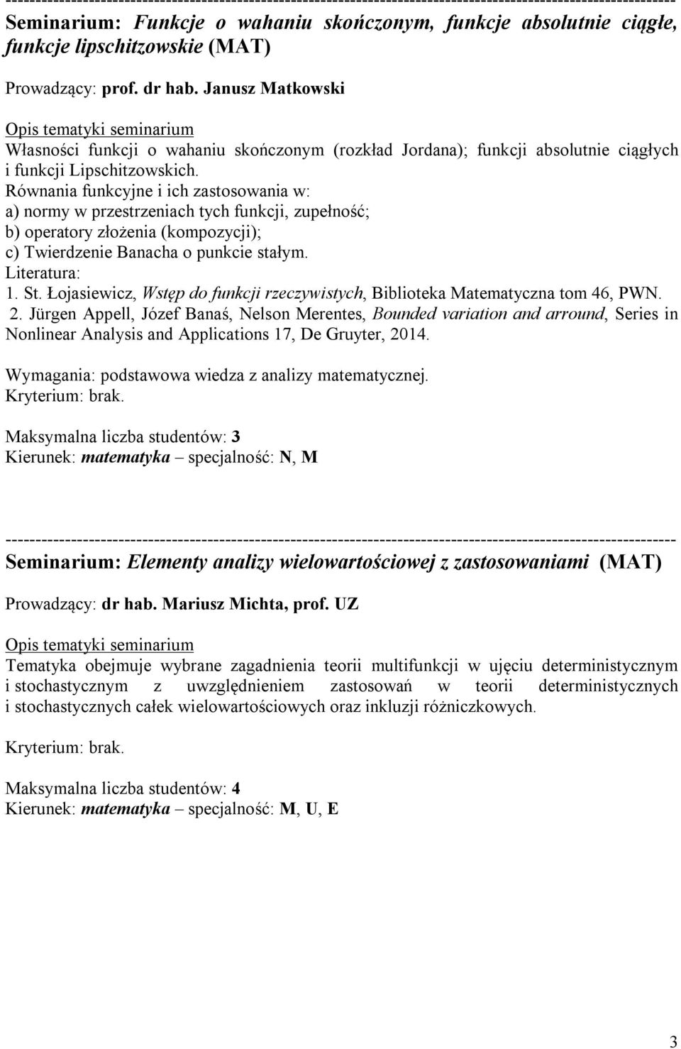 Równania funkcyjne i ich zastosowania w: a) normy w przestrzeniach tych funkcji, zupełność; b) operatory złożenia (kompozycji); c) Twierdzenie Banacha o punkcie stałym. Literatura: 1. St.