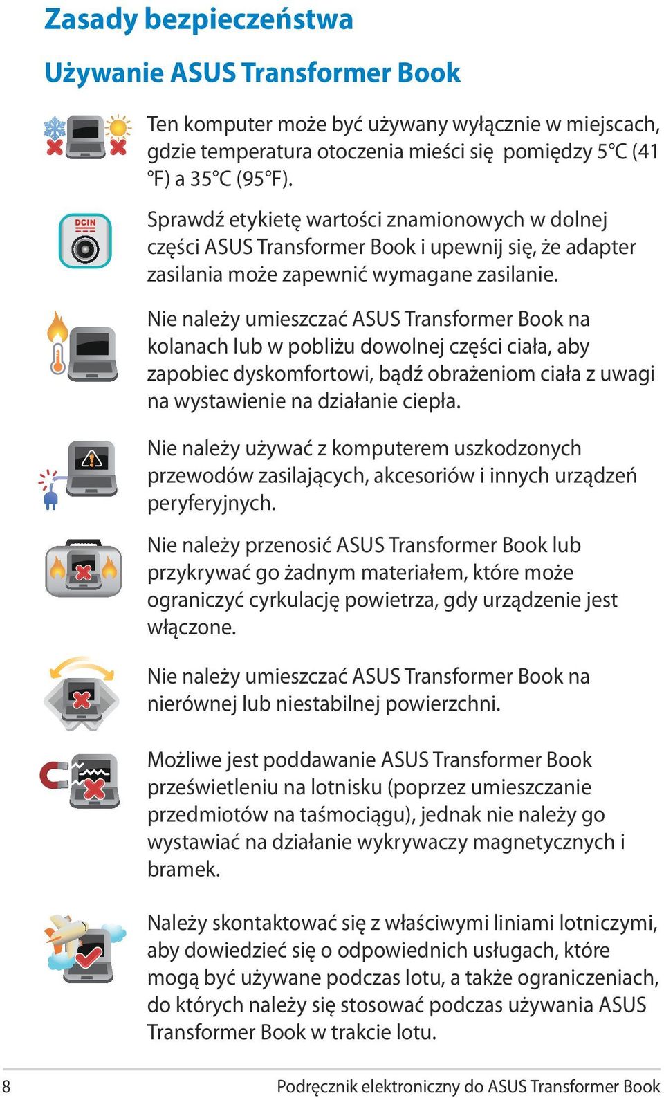 Nie należy umieszczać ASUS Transformer Book na kolanach lub w pobliżu dowolnej części ciała, aby zapobiec dyskomfortowi, bądź obrażeniom ciała z uwagi na wystawienie na działanie ciepła.