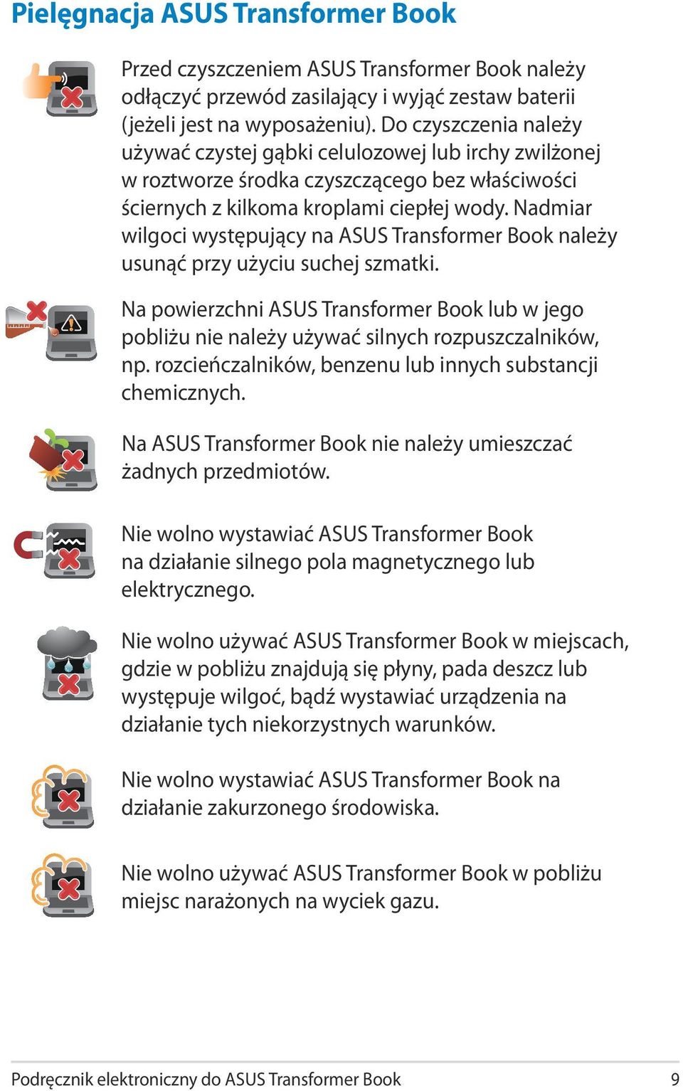 Nadmiar wilgoci występujący na ASUS Transformer Book należy usunąć przy użyciu suchej szmatki. Na powierzchni ASUS Transformer Book lub w jego pobliżu nie należy używać silnych rozpuszczalników, np.
