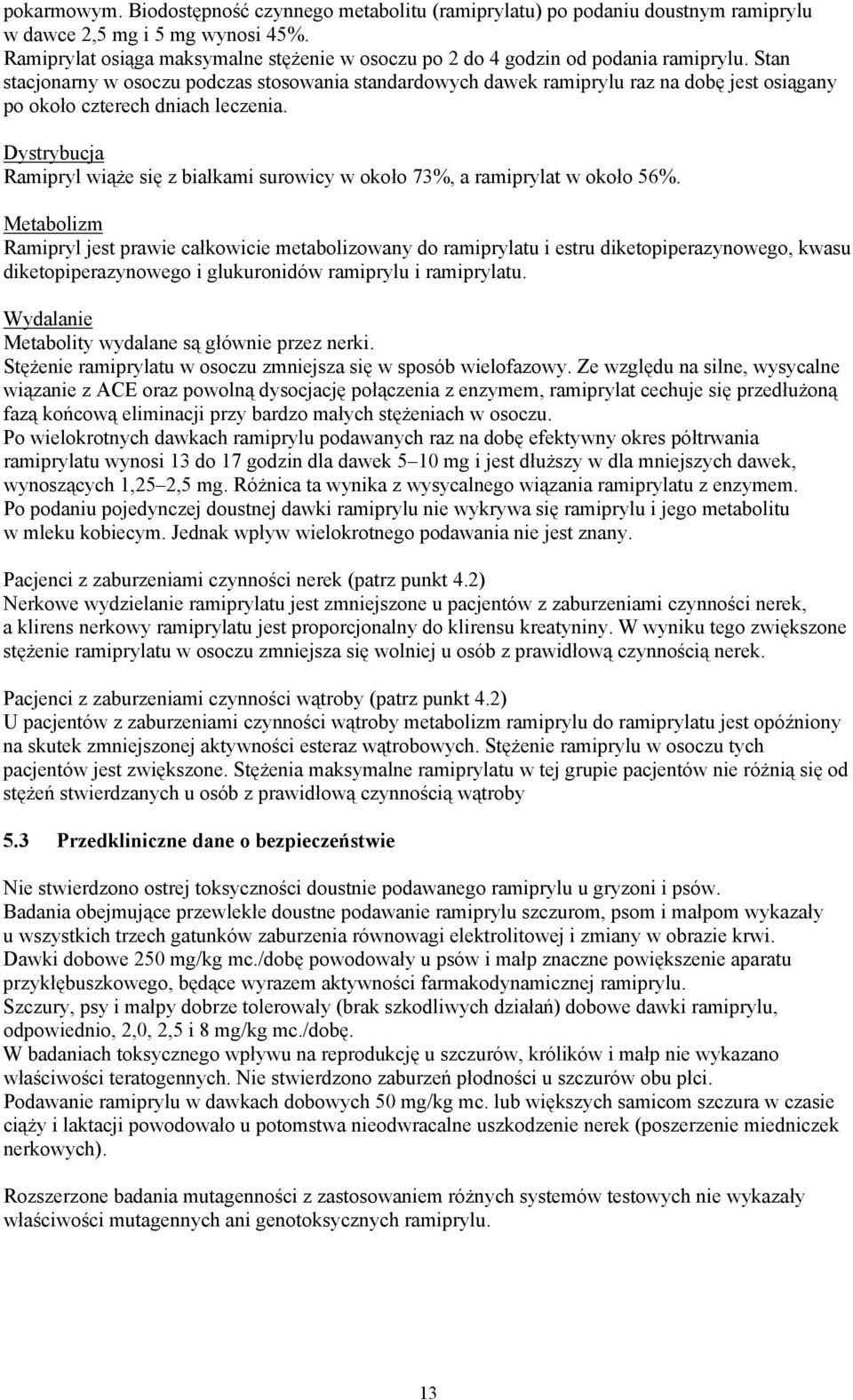 Stan stacjonarny w osoczu podczas stosowania standardowych dawek ramiprylu raz na dobę jest osiągany po około czterech dniach leczenia.