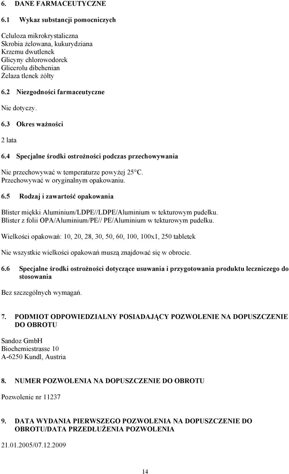 Przechowywać w oryginalnym opakowaniu. 6.5 Rodzaj i zawartość opakowania Blister miękki Aluminium/LDPE//LDPE/Aluminium w tekturowym pudełku.