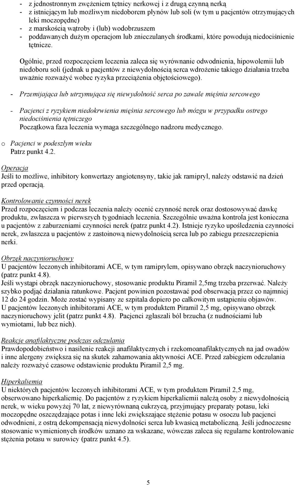 Ogólnie, przed rozpoczęciem leczenia zaleca się wyrównanie odwodnienia, hipowolemii lub niedoboru soli (jednak u pacjentów z niewydolnością serca wdrożenie takiego działania trzeba uważnie rozważyć