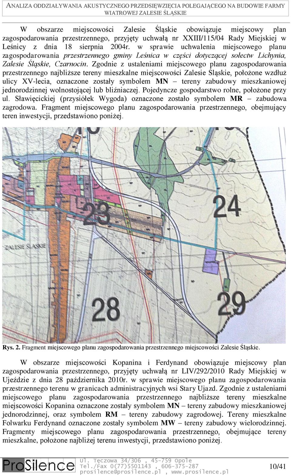Zgodnie z ustaleniami miejscowego planu zagospodarowania przestrzennego najbliższe tereny mieszkalne miejscowości Zalesie Śląskie, położone wzdłuż ulicy XV-lecia, oznaczone zostały symbolem MN tereny
