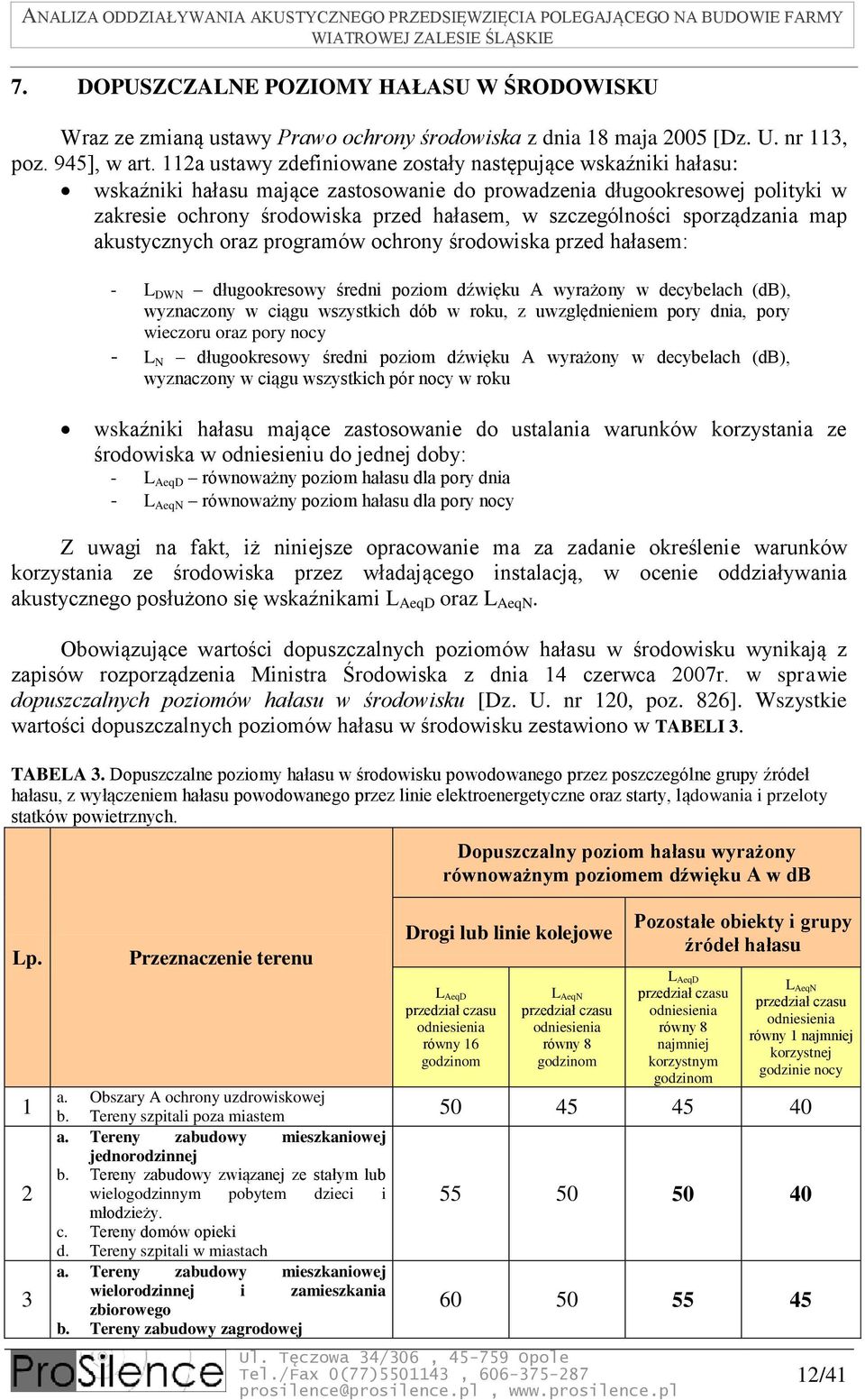 sporządzania map akustycznych oraz programów ochrony środowiska przed hałasem: - L DWN długookresowy średni poziom dźwięku A wyrażony w decybelach (db), wyznaczony w ciągu wszystkich dób w roku, z