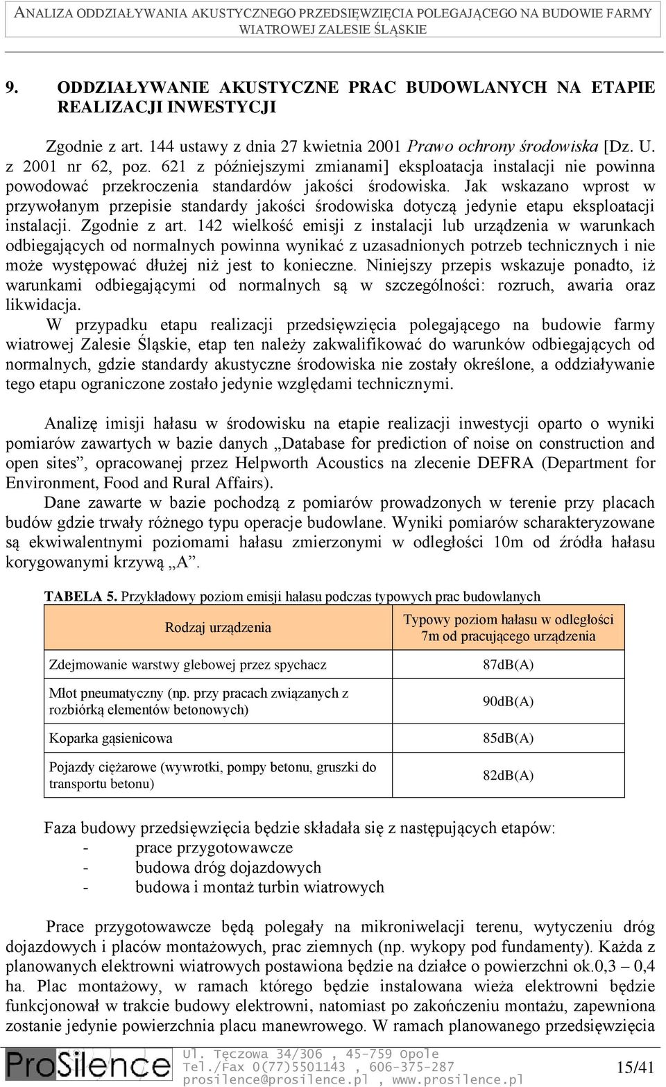 Jak wskazano wprost w przywołanym przepisie standardy jakości środowiska dotyczą jedynie etapu eksploatacji instalacji. Zgodnie z art.