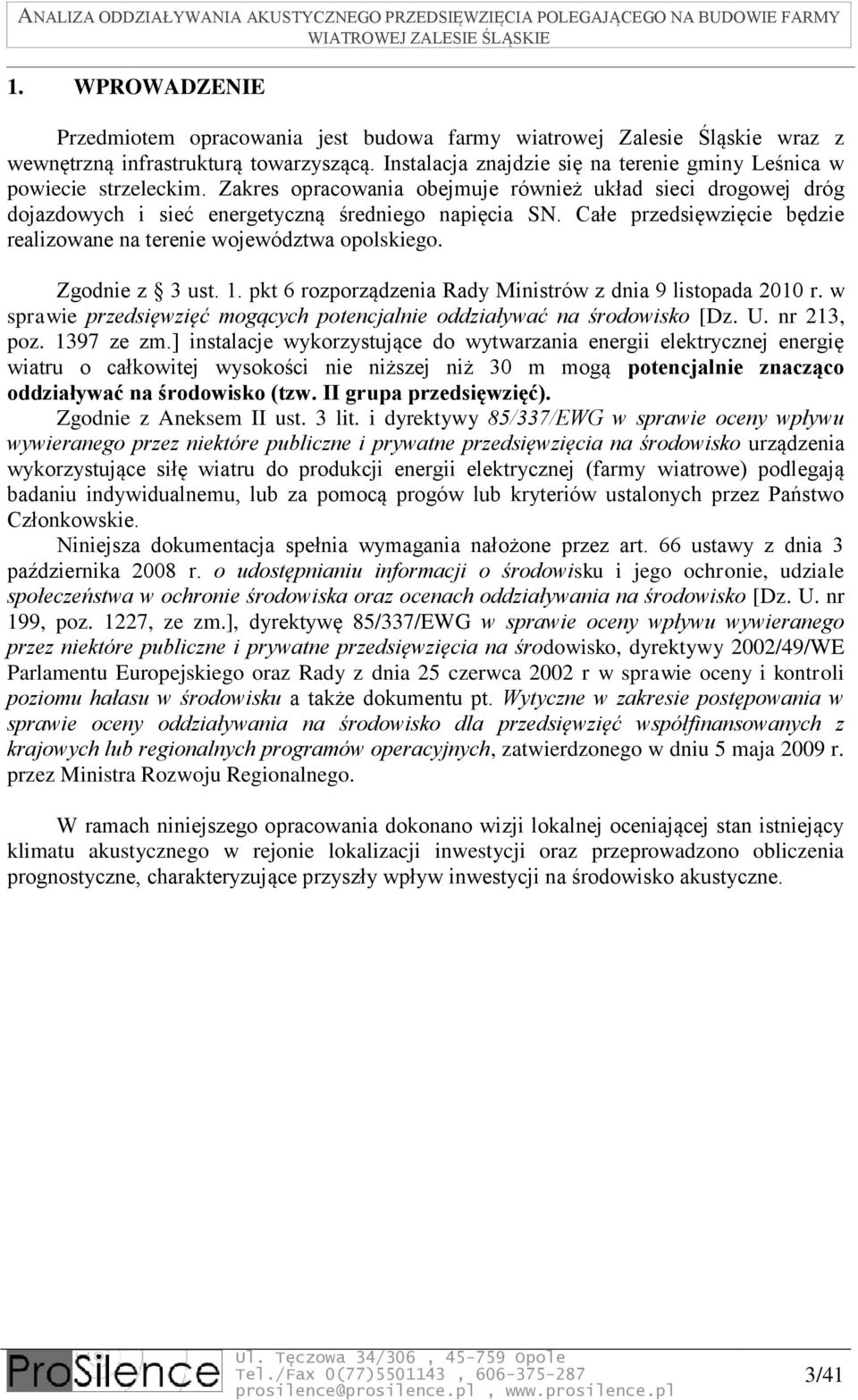 Całe przedsięwzięcie będzie realizowane na terenie województwa opolskiego. Zgodnie z 3 ust. 1. pkt 6 rozporządzenia Rady Ministrów z dnia 9 listopada 2010 r.