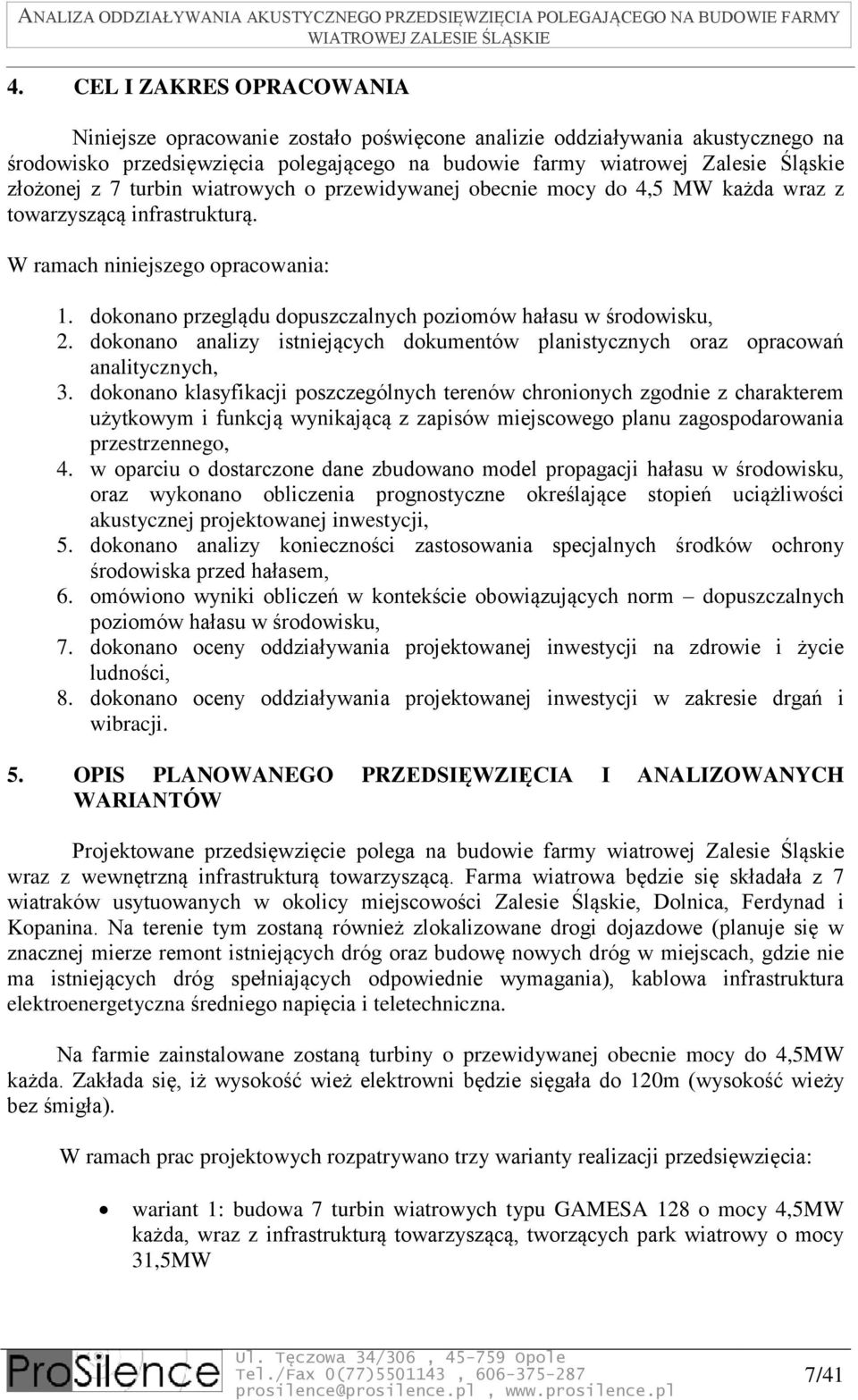 dokonano przeglądu dopuszczalnych poziomów hałasu w środowisku, 2. dokonano analizy istniejących dokumentów planistycznych oraz opracowań analitycznych, 3.