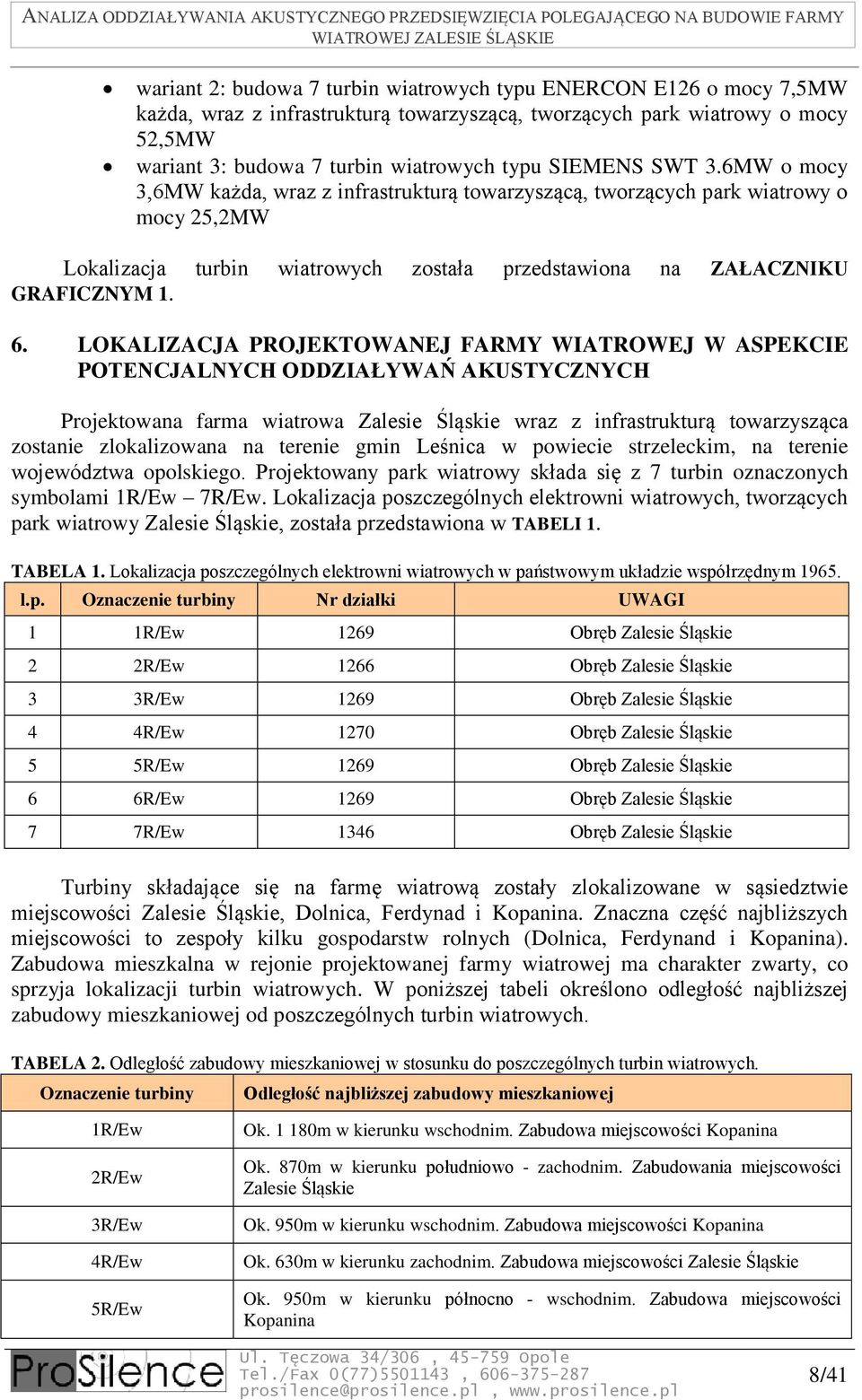 LOKALIZACJA PROJEKTOWANEJ FARMY WIATROWEJ W ASPEKCIE POTENCJALNYCH ODDZIAŁYWAŃ AKUSTYCZNYCH Projektowana farma wiatrowa Zalesie Śląskie wraz z infrastrukturą towarzysząca zostanie zlokalizowana na